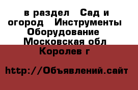  в раздел : Сад и огород » Инструменты. Оборудование . Московская обл.,Королев г.